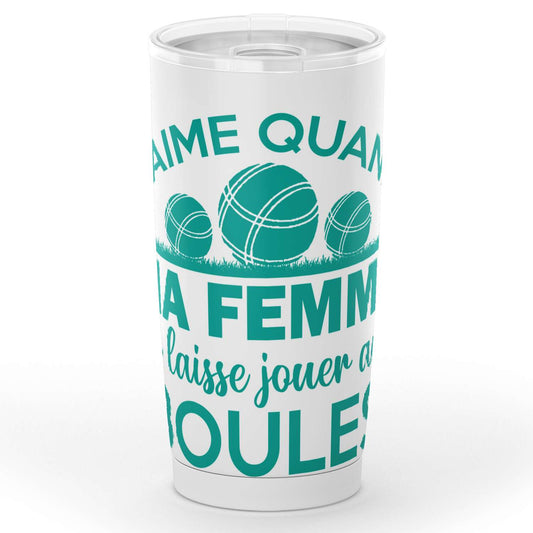 Gobelet Boules j'aime quand ma femme me laisse jouer aux boules en acier inoxydable