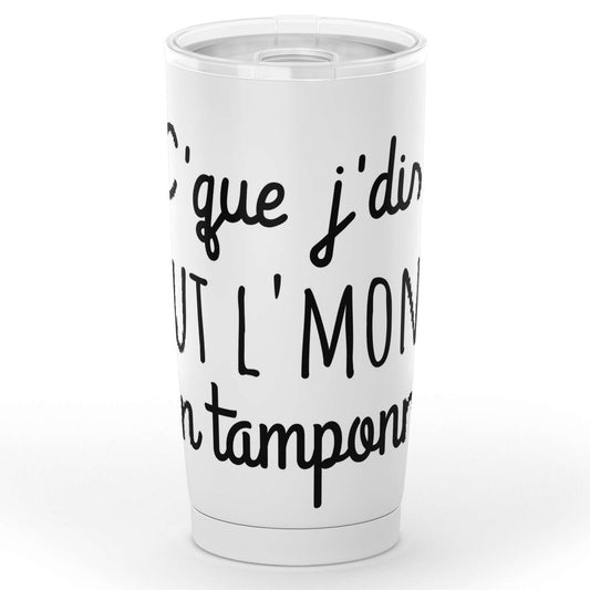 Gobelet amusant "c'que j'dis tout l'monde s'en tamponne" en acier inoxydable