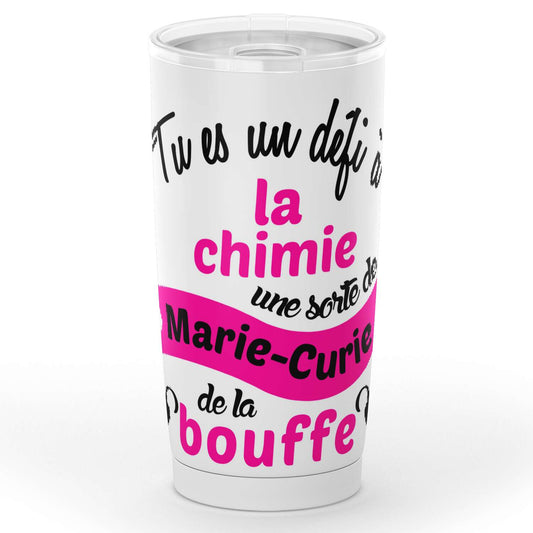 Gobelet en acier inoxydable "Tu es un défi à la chimie une sorte de Marie-curie de la bouffe"