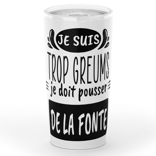Gobelet Je suis trop greums, je doit pousser de la fonte en acier inoxydable