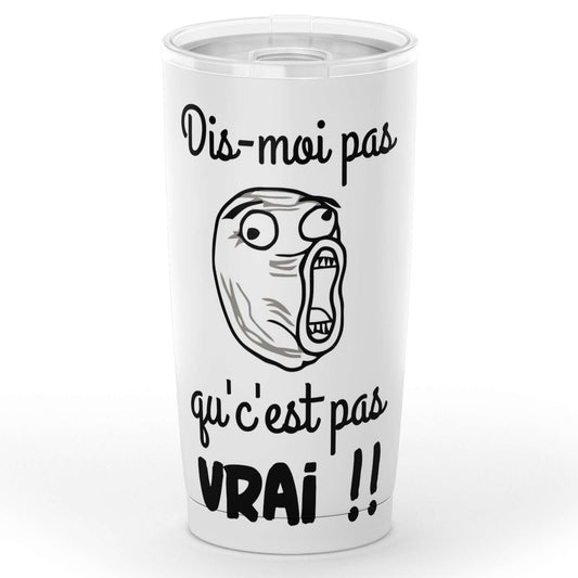 Gobelet mème face déssiné amusant dis-moi pas qu'c'est pas vrai ! en acier inoxydable