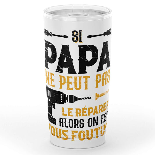 Gobelet Papa Si papa ne peut pas le réparer on est tous foutus en acier inoxydable