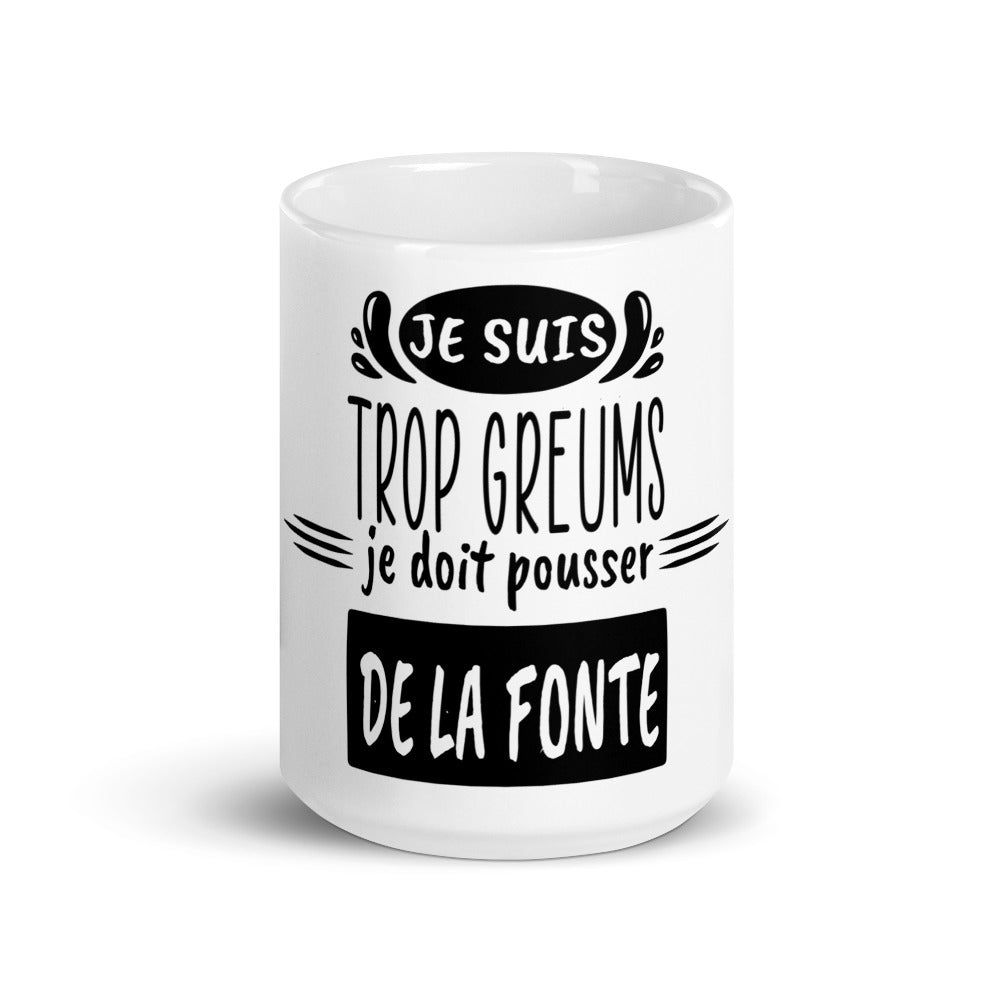 Mug Je suis trop greums, je doit pousser de la fonte
