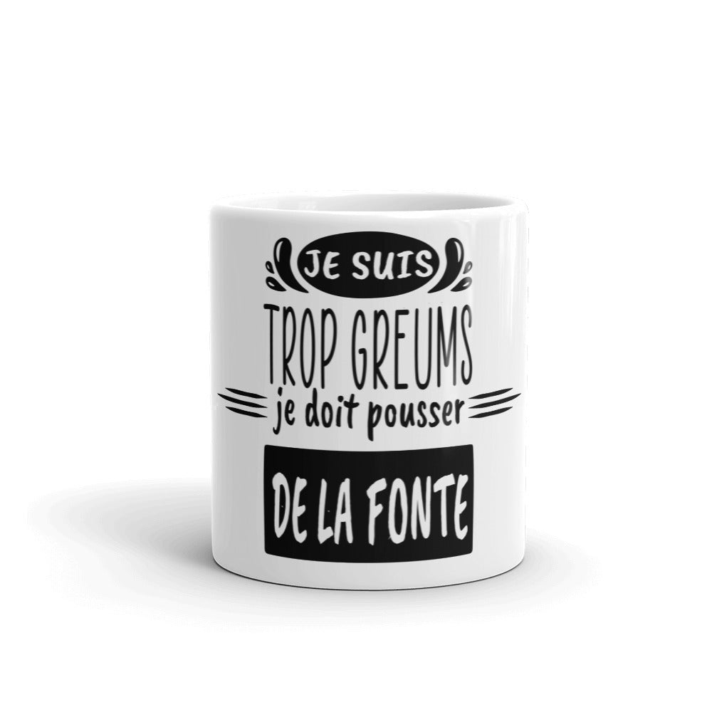 Mug Je suis trop greums, je doit pousser de la fonte