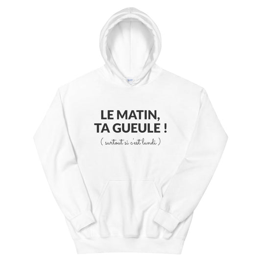 Sweat à capuche le matin ta gueule surtout si c'est lundi