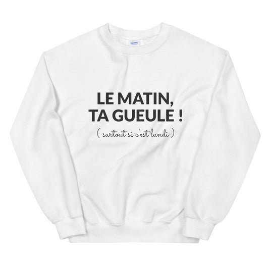 Sweat le matin ta gueule surtout si c'est lundi Unisexe à Col Rond
