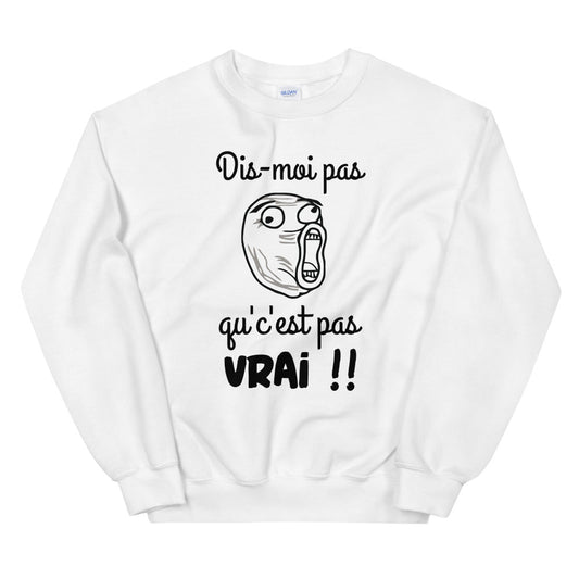 Sweat mème face déssiné amusant dis-moi pas qu'c'est pas vrai ! Unisexe à Col Rond