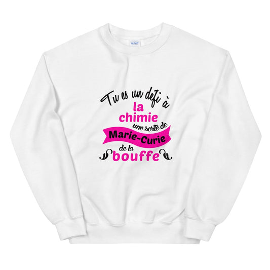 Sweat Unisexe "Tu es un défi à la chimie une sorte de Marie-curie de la bouffe"