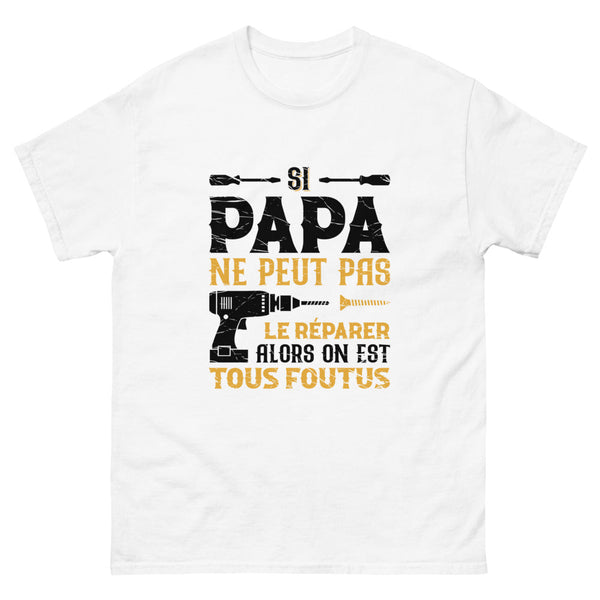 T shirt Papa Si papa ne peut pas le r parer on est tous foutus