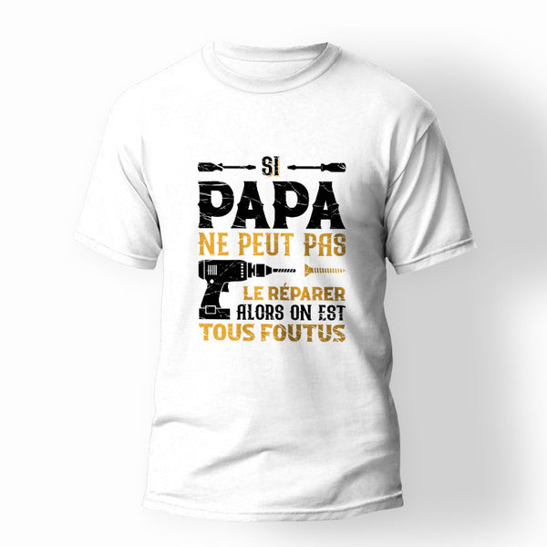 T shirt Papa Si papa ne peut pas le r parer on est tous foutus