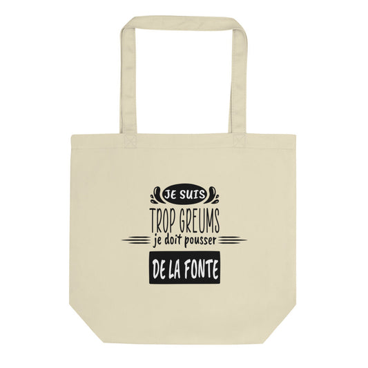 Tote Bag Bio Je suis trop greums je doit pousser de la fonte