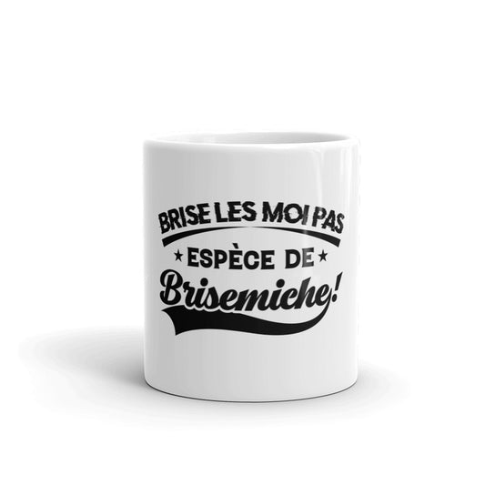 Mug Drôle brise les moi pas espèce de Brisemiche